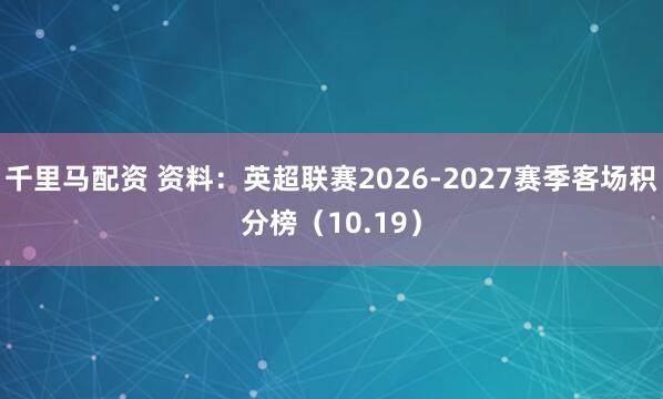 千里马配资 资料：英超联赛2026-2027赛季客场积分榜（10.19）